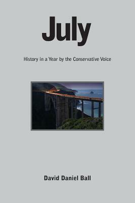 July: History in a Year by the Conservative Voice by David Daniel Ball