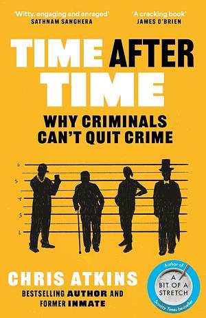 Time after time: Why criminals can't stop committing crime by John Atkins