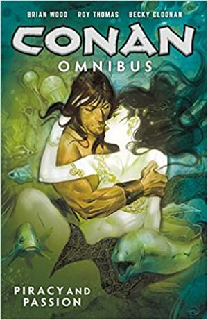 Conan Omnibus Volume 5: Piracy and Passion by Brian Wood, Roy Thomas, Becky Cloonan, Mike Hawthorne, James Harren