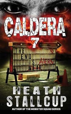 Caldera 7: The End Is Here by Heath Stallcup