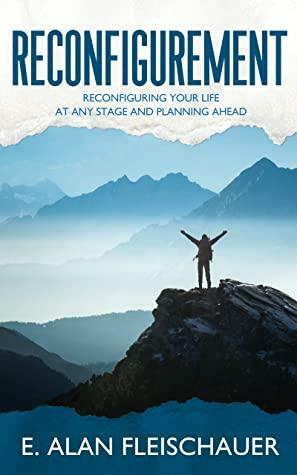 Reconfigurement: Reconfiguring Your Life at Any Stage and Planning Ahead by E. Alan Fleischauer