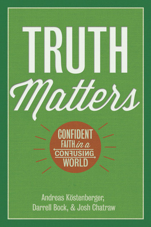 Truth Matters: Confident Faith in a Confusing World by Darrell L. Bock, Andreas J. Köstenberger, Joshua D. Chatraw