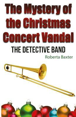 The Mystery of the Christmas Concert Vandal by Roberta Baxter