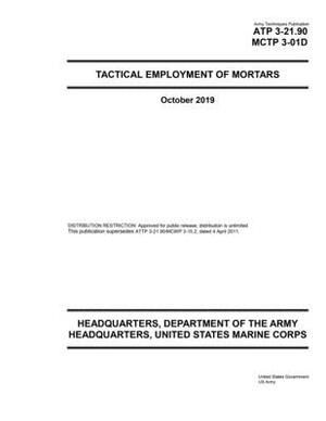 Army Techniques Publication ATP 3-21.90 MCTP 3-01D Tactical Employment of Mortars October 2019 by United States Government Us Army