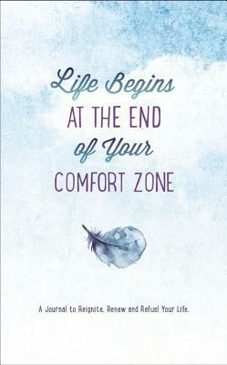 Life Begins at the End of Your Comfort Zone: A Journal to Reignite, Renew, and Refuel Your Life by Jacqueline Lewis