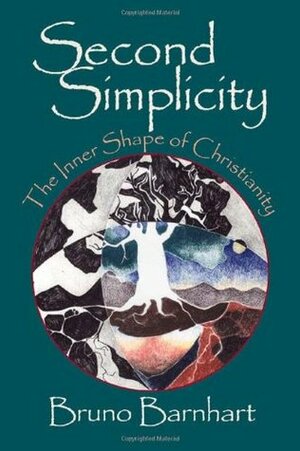 Second Simplicity: The Inner Shape of Christianity by Bruno Barnhart