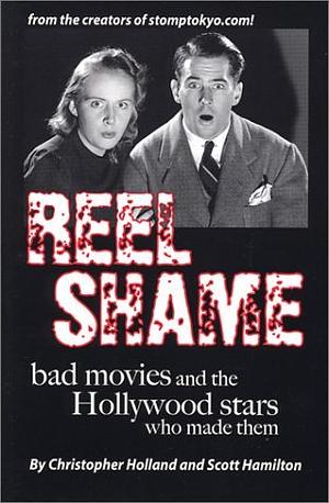 Reel Shame: Bad Movies And The Hollywood Stars Who Made Them by Scott Hamilton, Christopher Holland