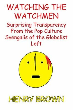 Watching the Watchmen: Surprising Transparency From the Pop Culture Svengalis of the Globalist Left by Henry Brown