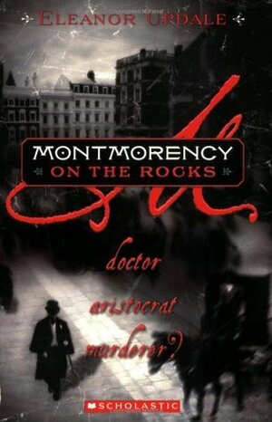 Montmorency On The Rocks: Doctor, Aristocrat, Murderer? by Eleanor Updale