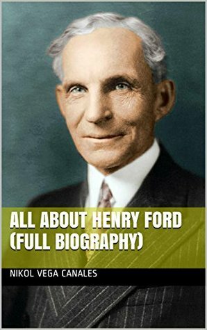 All About Henry Ford (Full Biography) by Nikol Vega Canales