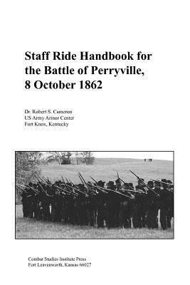 Staff Ride Handbook for the Battle of Perryville, 8th October, 1862 by Combat Studies Institute Press, Robert S. Cameron
