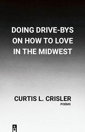 Doing Drive-Bys on How to Love in the Midwest by Curtis L. Crisler