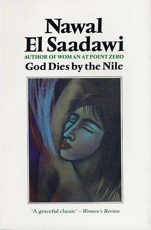 God Dies By the Nile by Nawal El Saadawi by Nawal El Saadawi