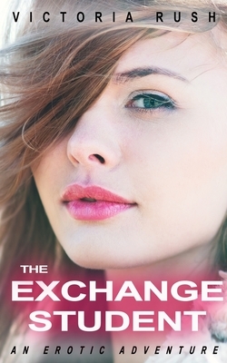 The Exchange Student: An Erotic Adventure by Victoria Rush