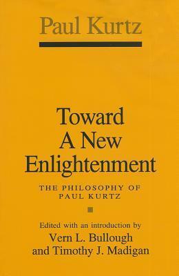 Toward a New Enlightenment: Philosophy of Paul Kurtz by Timothy J. Madigan, Paul Kurtz, Vern L. Bullough