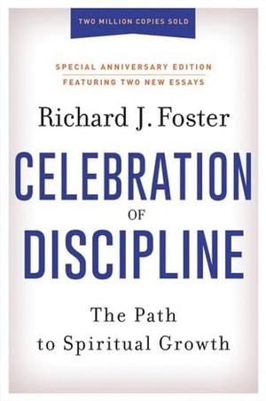 Celebration of Discipline: The Path to Spiritual Growth by Richard J. Foster