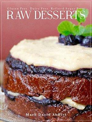 Raw Desserts: Gluten Free, Dairy Free, Refined Sugar Free by Mark David Abbott