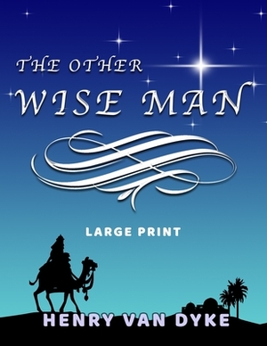 The Other Wise Man - Large Print by Henry Van Dyke