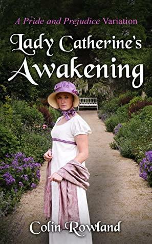 Lady Catherine's Awakening: A Pride and Prejudice Variation by Kay Springsteen, Colin Rowland