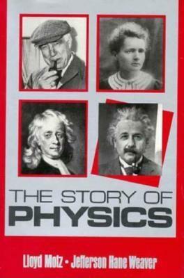 The Story of Physics by Jefferson Hane Weaver, Lloyd Motz