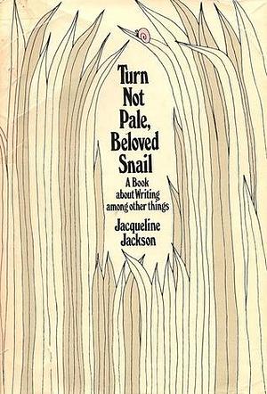 Turn Not Pale, Beloved Snail: A Book About Writing Among Other Things by Jacqueline Jackson, Jacqueline Jackson