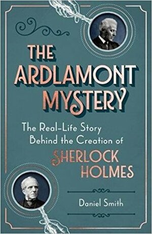 The Ardlamont Mystery: The Real-Life Story Behind the Creation of Sherlock Holmes by Daniel Smith