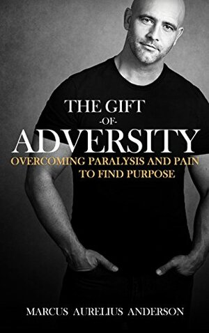 The Gift of Adversity: Overcoming Paralysis and Pain to Find Purpose by Lacy French, Rachel Williams, Marcus Aurelius Anderson
