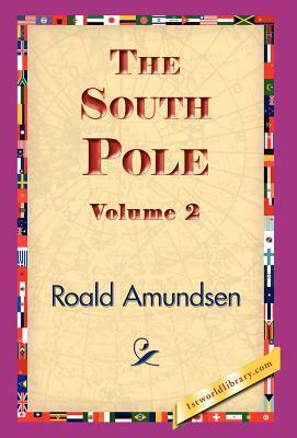 The South Pole, Volume 2 by Roald Amundsen