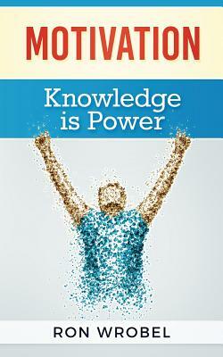 Motivation - Knowledge Is Power by Ron Wrobel III
