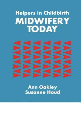 Helpers in Childbirth: Midwifery Today: Midwifery Today by Ann Oakley, Susanne Houd