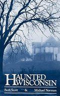 Haunted Wisconsin by Beth Scott, Michael Norman