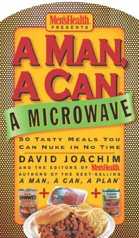 A Man, a Can, a Microwave: 50 Tasty Meals You Can Nuke in No Time by Men's Health, David Joachim