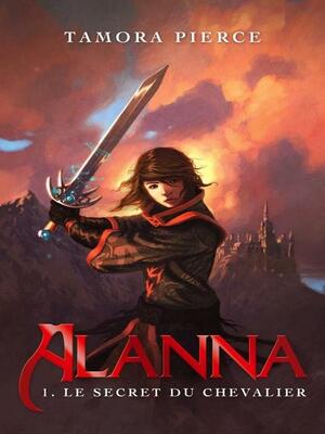 Alanna 1 - Le Secret Du Chevalier by Tamora Pierce
