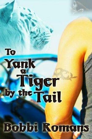 To Yank a Tiger by the Tail by Bobbi Romans