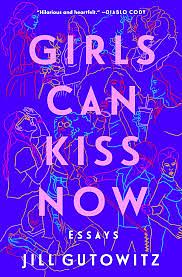 Girls Can Kiss : Essays by Jill Gutowitz