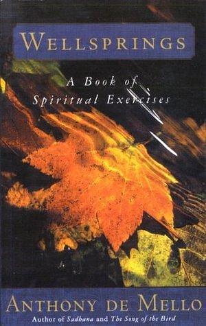 Wellsprings: A Book of Spiritual Exercises by Anthony de Mello, Anthony de Mello