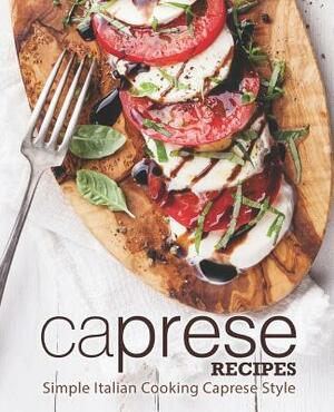 Caprese Recipes: Simple Italian Cooking Caprese Style (2nd Edition) by Booksumo Press