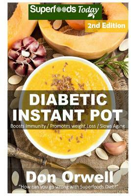 Diabetic Instant Pot: 50+ One Pot Instant Pot Recipe Book, Dump Dinners Recipes, Quick & Easy Cooking Recipes, Antioxidants & Phytochemicals by Don Orwell