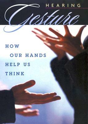 Hearing Gesture: How Our Hands Help Us Think by Susan Goldin-Meadow