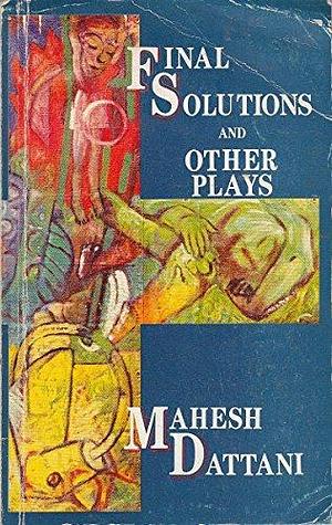Final Solutions and Other Plays by Mahesh Dattani