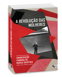 A Revolução das Mulheres Emancipação Feminina na Rússia Soviética: artigos, atas panfletos, ensaios by Graziela Schneider Urso