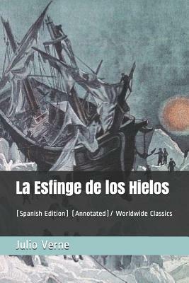 La Esfinge de Los Hielos: (spanish Edition) (Annotated)/ Worldwide Classics by Jules Verne