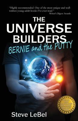 The Universe Builders: Bernie and the Putty by Steve Lebel