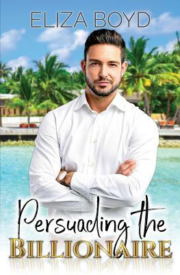 Persuading the Billionaire by Eliza Boyd
