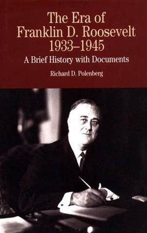The Era of Franklin D. Roosevelt, 1933-1945: A Brief History with Documents by Richard D. Polenberg
