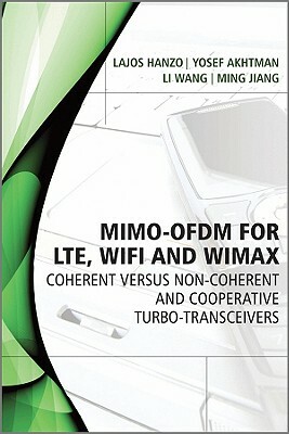 MIMO-OFDM for LTE, Wi-Fi and WiMAX: Coherent Versus Non-coherent and Cooperative Turbo-transceivers by Lajos Hanzo, Yosef Akhtman, Li Wang