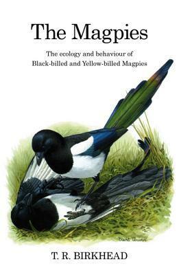 The Magpies: The Ecology and Behaviour of Black-Billed and Yellow-Billed Magpies by Tim Birkhead