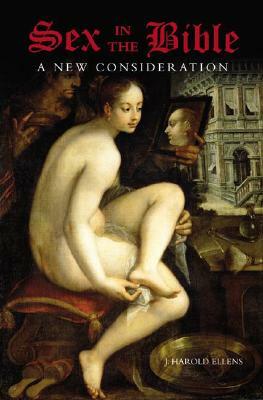 Sex in the Bible: A New Consideration by J. Harold Ellens
