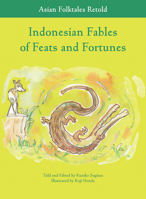 Indonesian Fables of Feats and Fortunes by Kuniko Sugiura, Koji Honda, Matthew Galgani