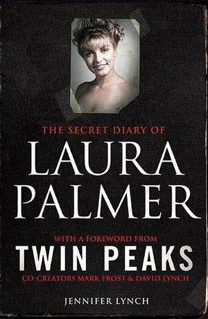 The Secret Diary of Laura Palmer: the gripping must-read for Twin Peaks fans by Jennifer Lynch, Jennifer Lynch